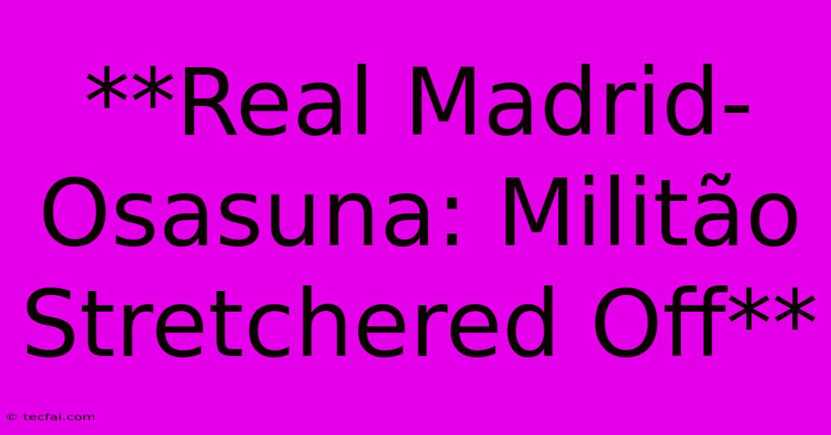 **Real Madrid-Osasuna: Militão Stretchered Off**