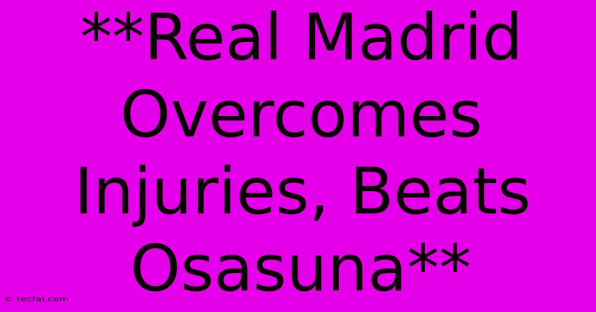 **Real Madrid Overcomes Injuries, Beats Osasuna** 