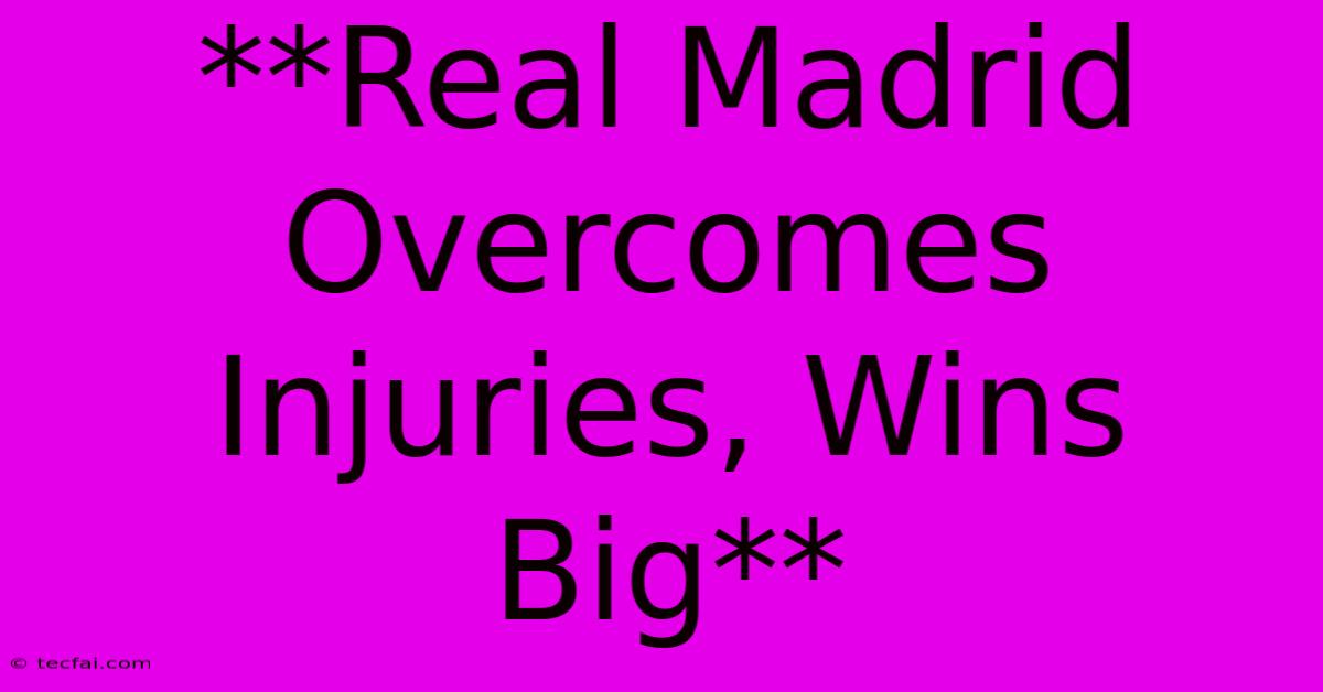 **Real Madrid Overcomes Injuries, Wins Big**