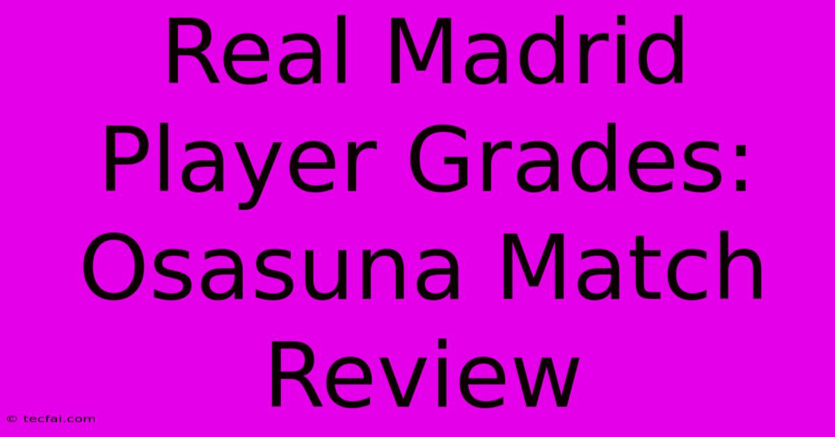 Real Madrid Player Grades: Osasuna Match Review