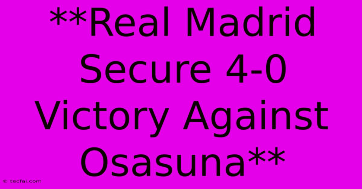 **Real Madrid Secure 4-0 Victory Against Osasuna** 