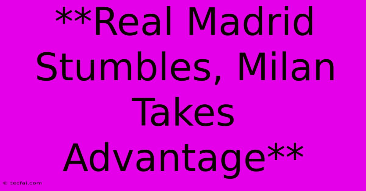 **Real Madrid Stumbles, Milan Takes Advantage**