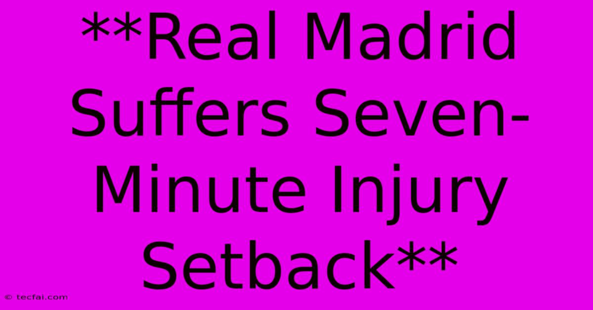 **Real Madrid Suffers Seven-Minute Injury Setback**