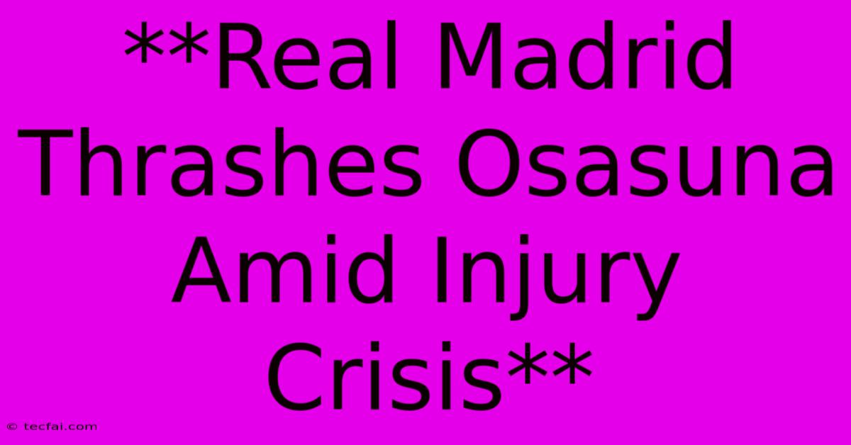 **Real Madrid  Thrashes Osasuna Amid Injury Crisis**