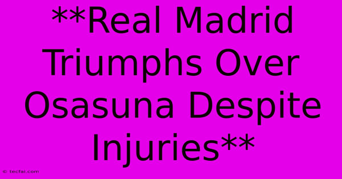 **Real Madrid Triumphs Over Osasuna Despite Injuries**