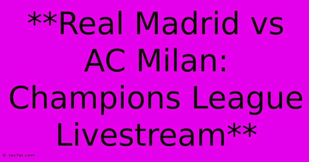 **Real Madrid Vs AC Milan: Champions League Livestream** 