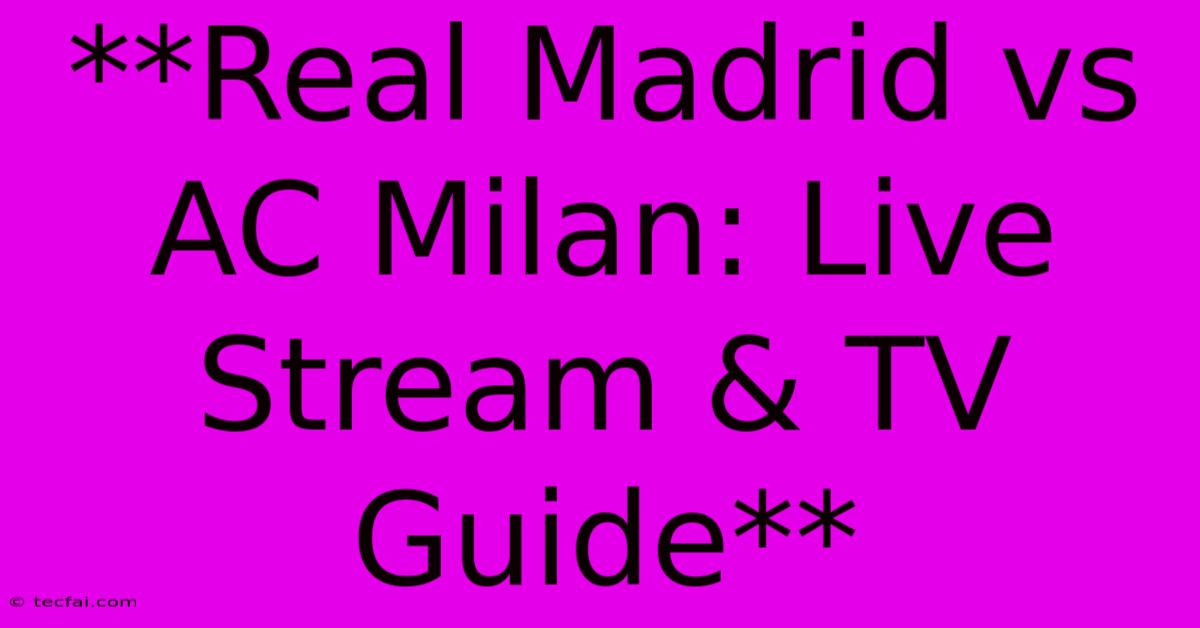 **Real Madrid Vs AC Milan: Live Stream & TV Guide**