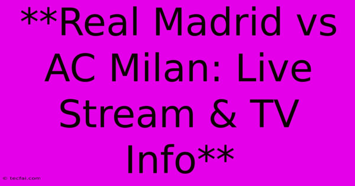 **Real Madrid Vs AC Milan: Live Stream & TV Info**