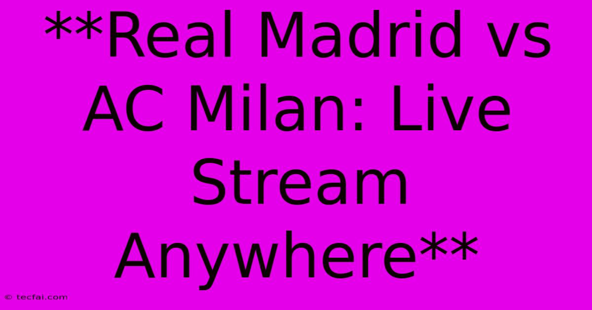 **Real Madrid Vs AC Milan: Live Stream Anywhere**