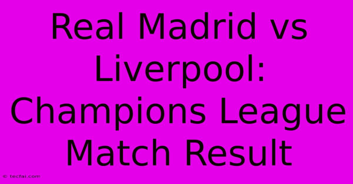 Real Madrid Vs Liverpool: Champions League Match Result