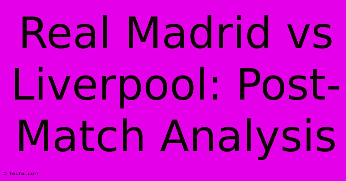 Real Madrid Vs Liverpool: Post-Match Analysis