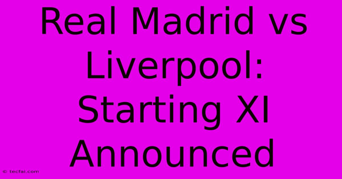 Real Madrid Vs Liverpool: Starting XI Announced