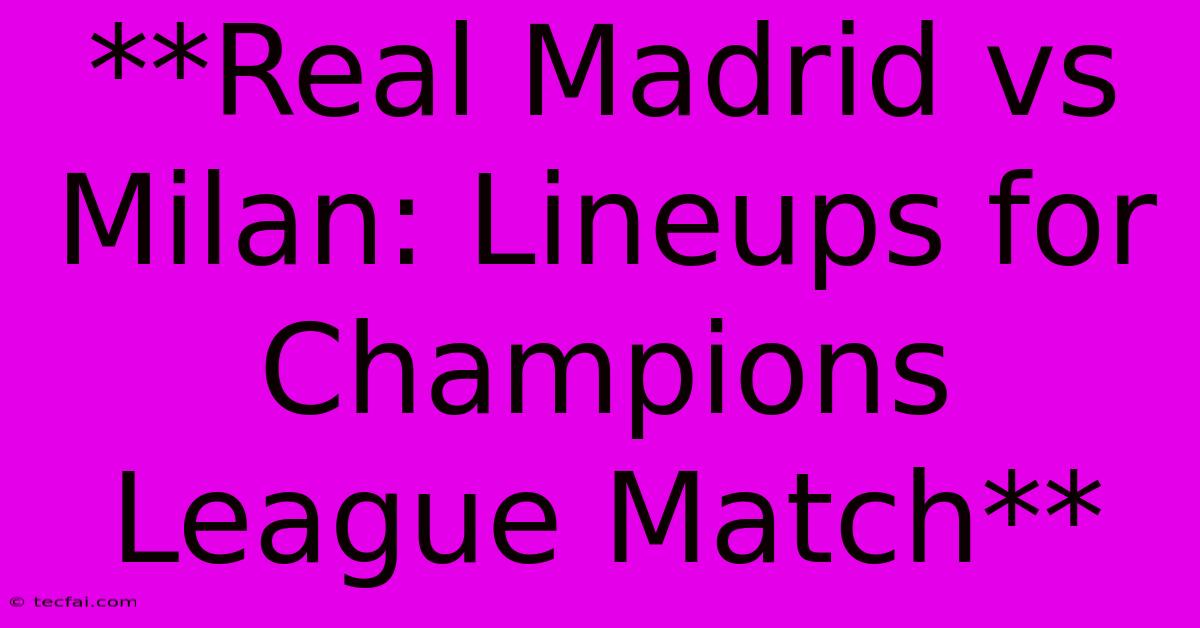 **Real Madrid Vs Milan: Lineups For Champions League Match** 