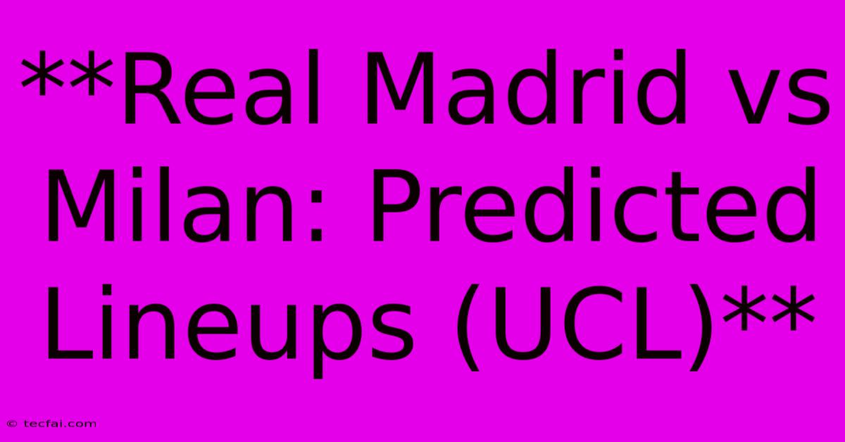 **Real Madrid Vs Milan: Predicted Lineups (UCL)**