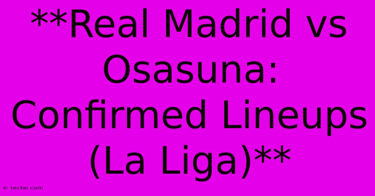 **Real Madrid Vs Osasuna: Confirmed Lineups (La Liga)**