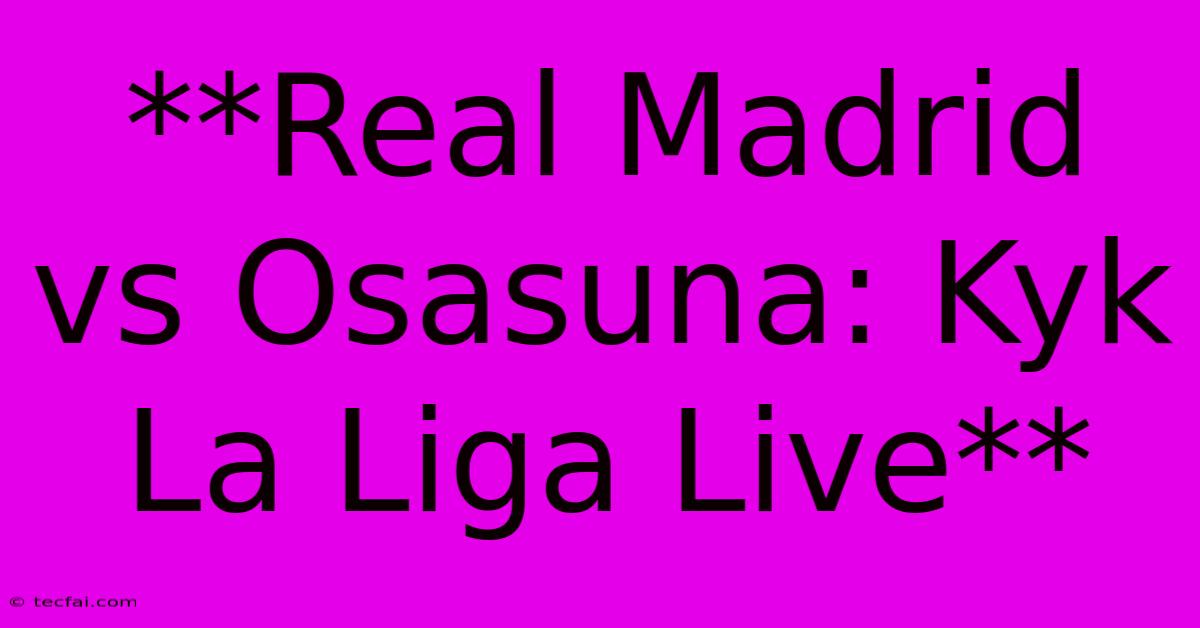 **Real Madrid Vs Osasuna: Kyk La Liga Live**