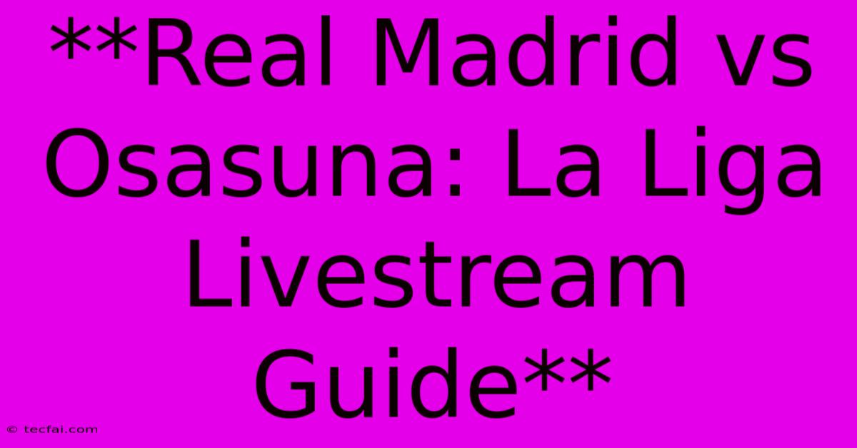 **Real Madrid Vs Osasuna: La Liga Livestream Guide**