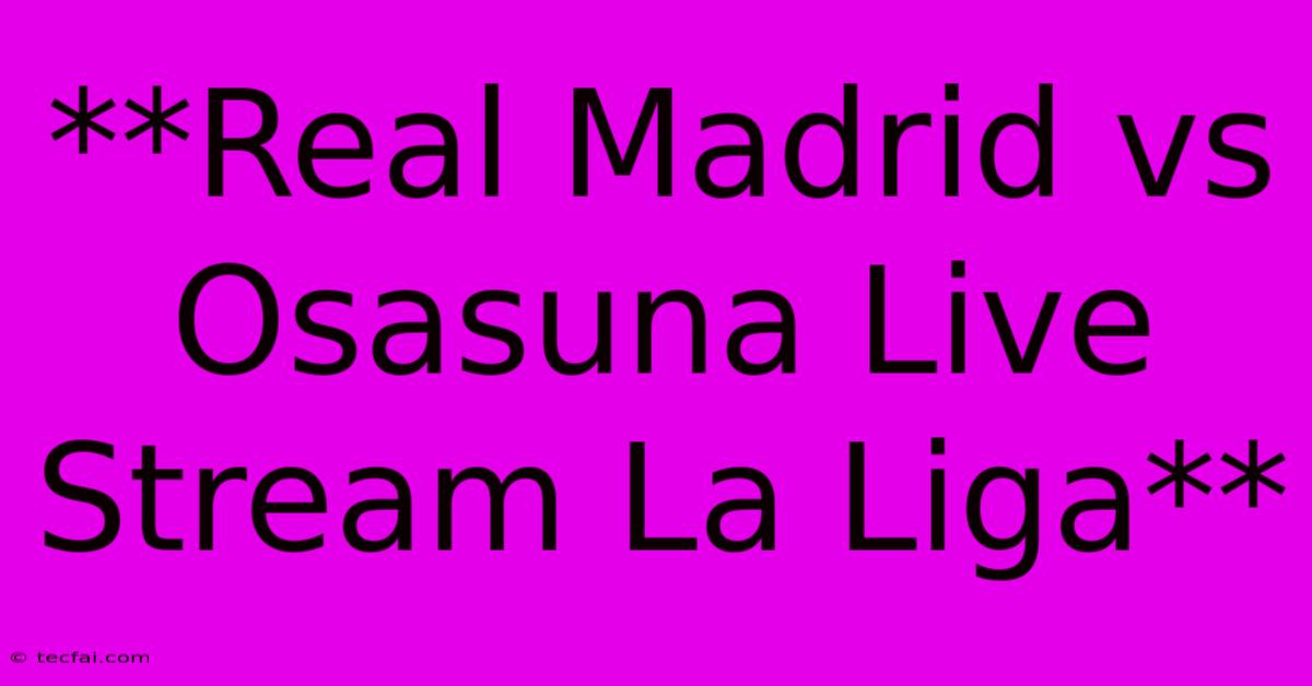 **Real Madrid Vs Osasuna Live Stream La Liga**