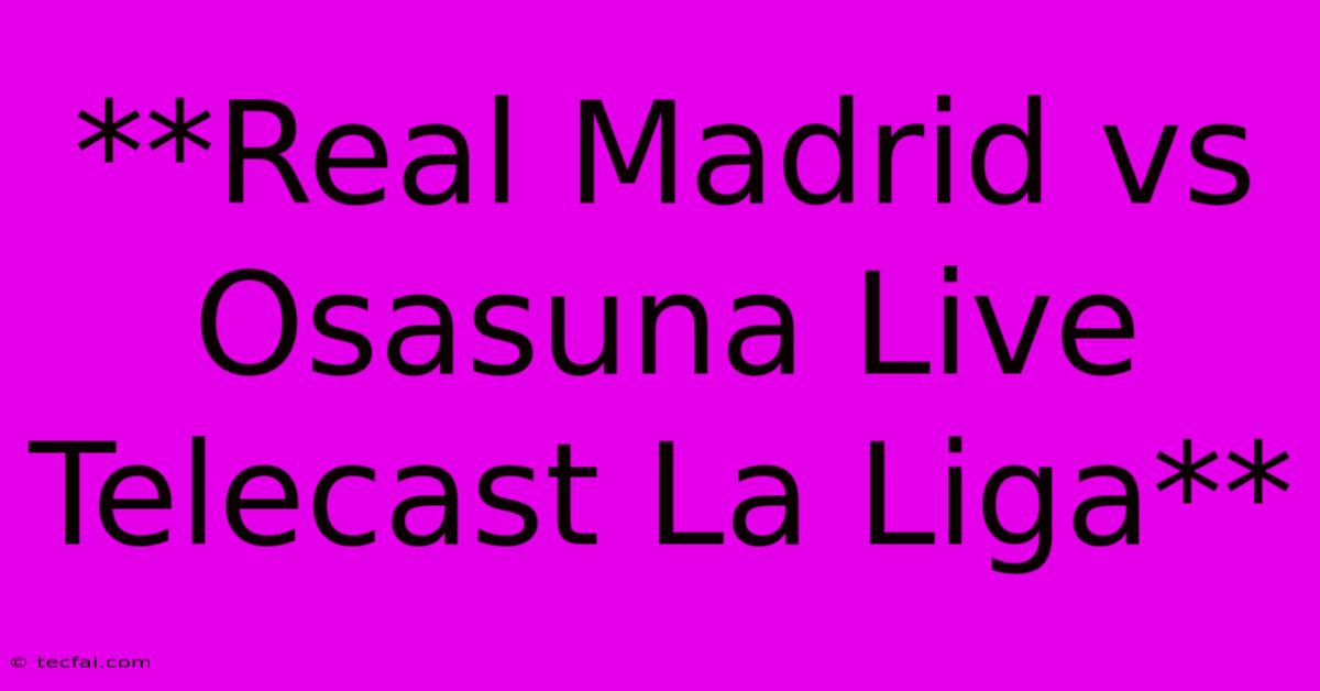 **Real Madrid Vs Osasuna Live Telecast La Liga**