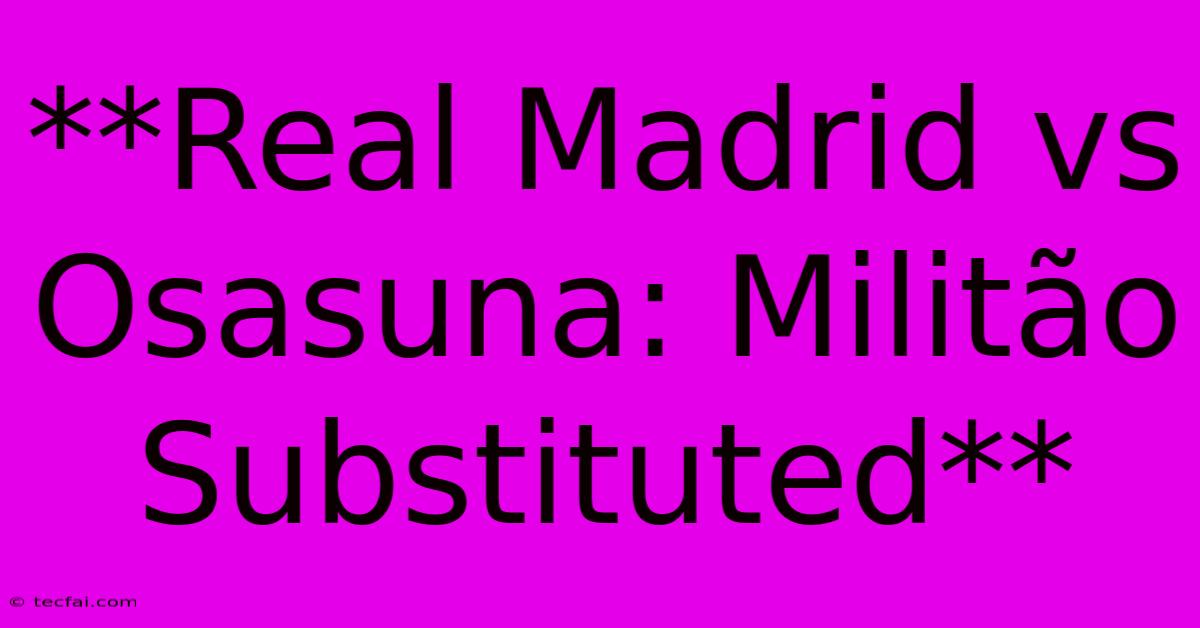 **Real Madrid Vs Osasuna: Militão Substituted**