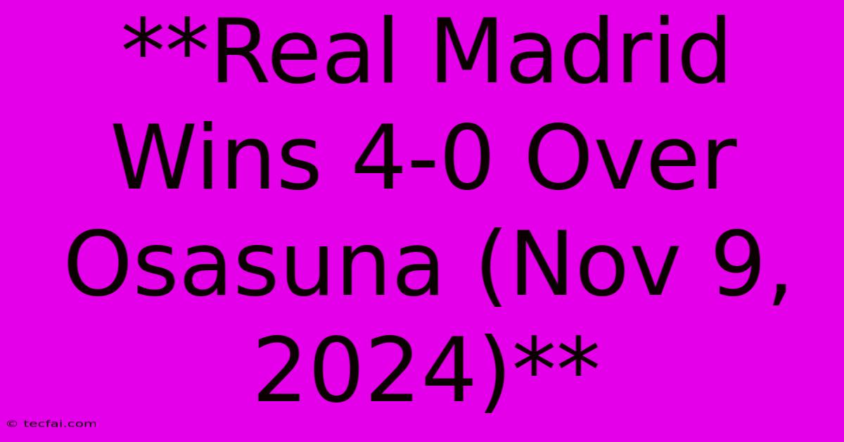 **Real Madrid Wins 4-0 Over Osasuna (Nov 9, 2024)** 