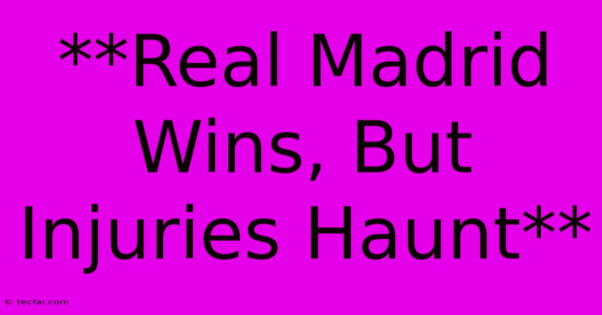 **Real Madrid Wins, But Injuries Haunt** 