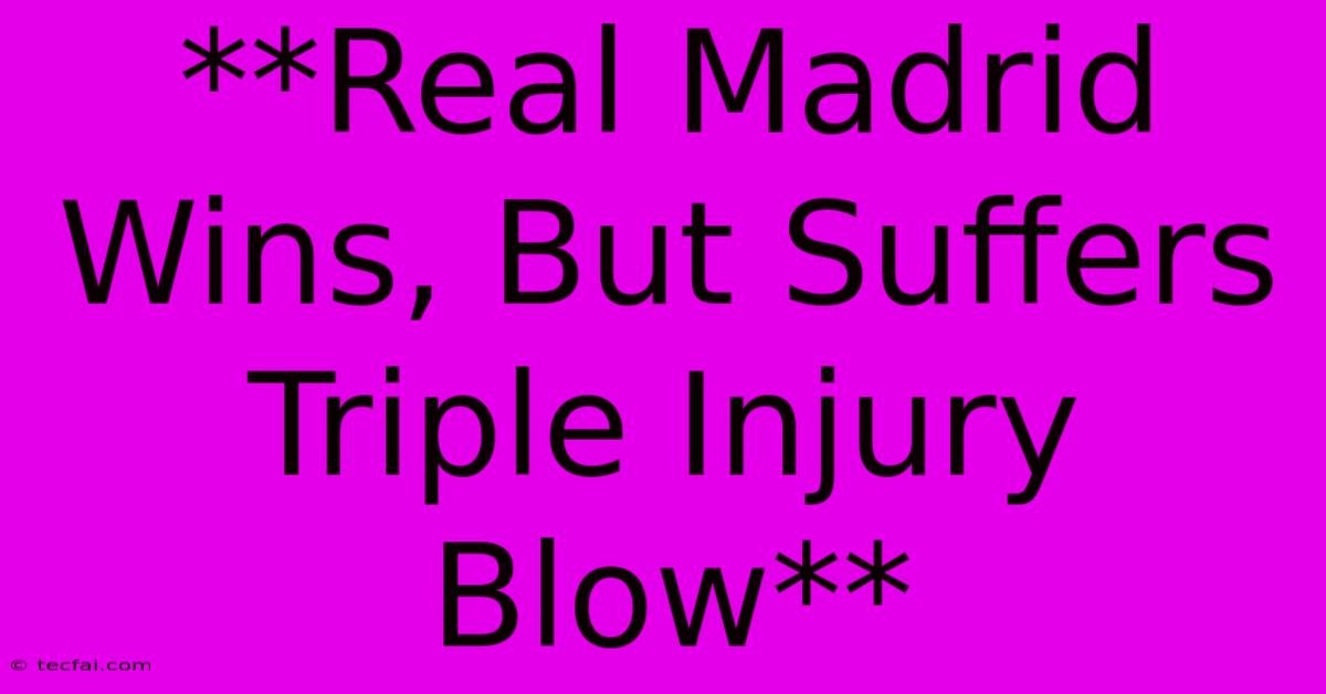 **Real Madrid Wins, But Suffers Triple Injury Blow**