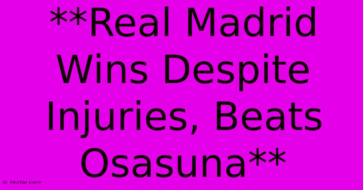 **Real Madrid Wins Despite Injuries, Beats Osasuna**