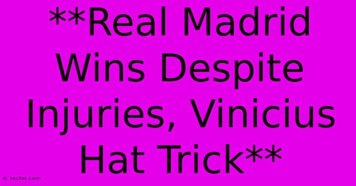 **Real Madrid Wins Despite Injuries, Vinicius Hat Trick**