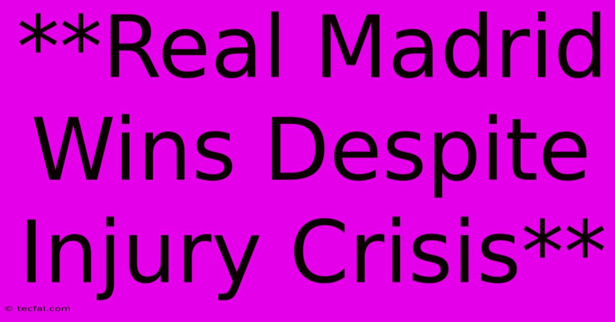 **Real Madrid Wins Despite Injury Crisis**