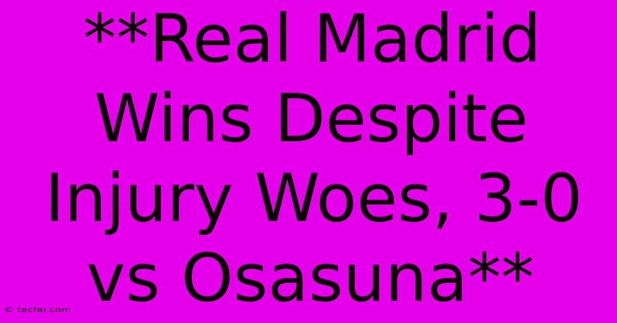 **Real Madrid Wins Despite Injury Woes, 3-0 Vs Osasuna**