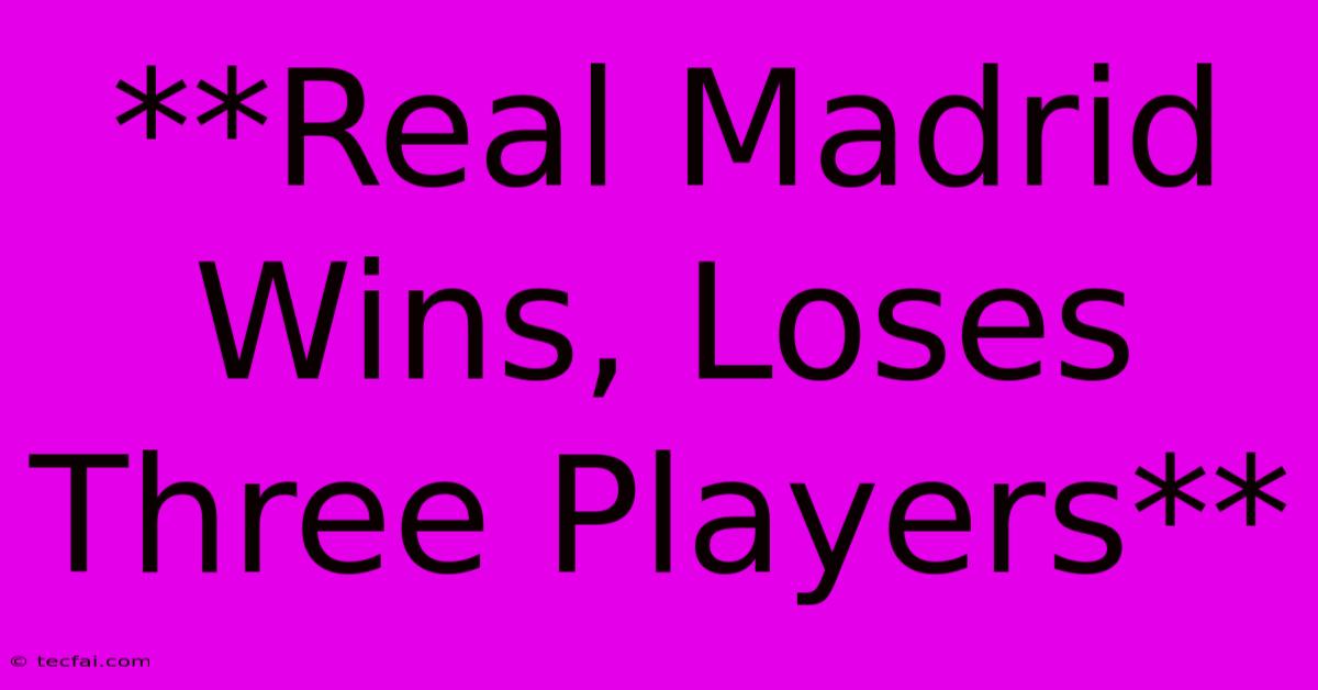 **Real Madrid Wins, Loses Three Players**