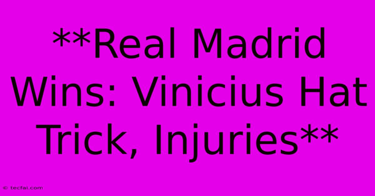 **Real Madrid Wins: Vinicius Hat Trick, Injuries** 