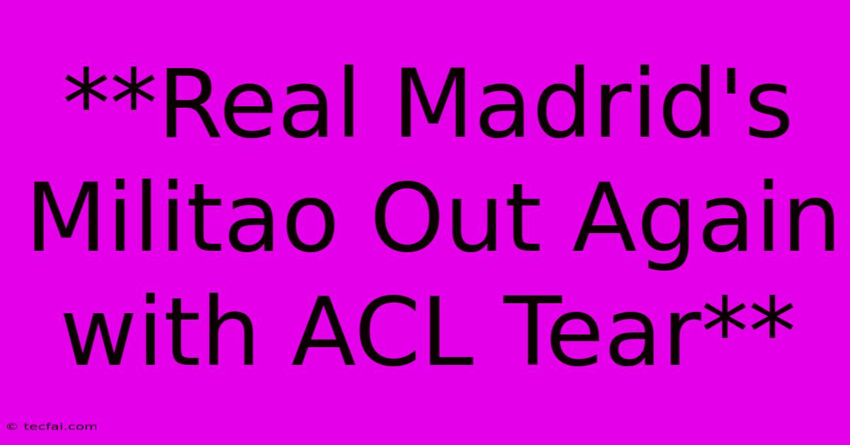 **Real Madrid's Militao Out Again With ACL Tear**