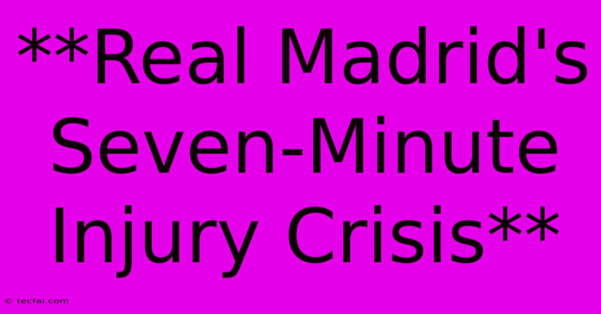 **Real Madrid's Seven-Minute Injury Crisis** 