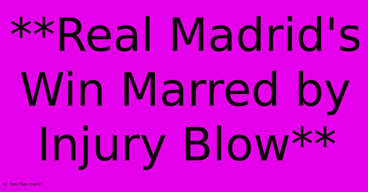 **Real Madrid's Win Marred By Injury Blow**