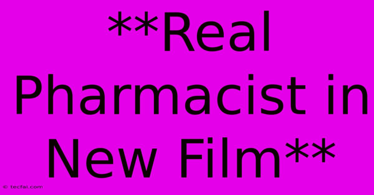 **Real Pharmacist In New Film**