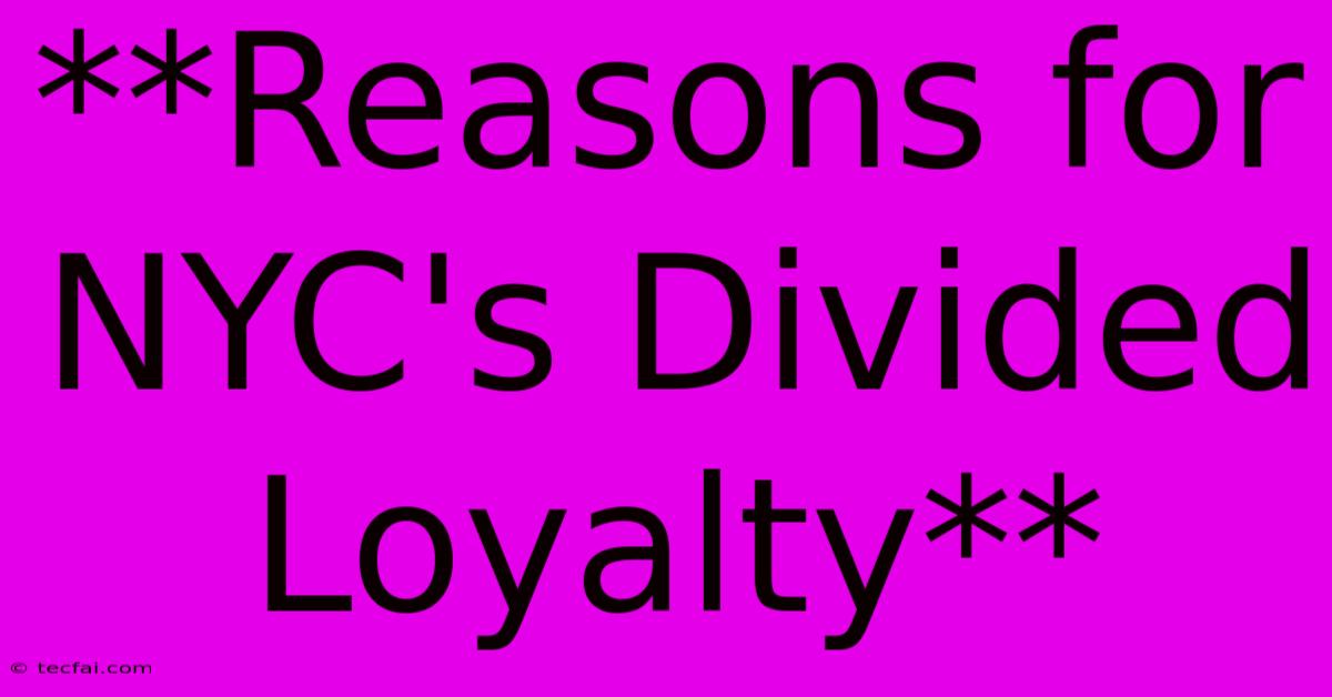 **Reasons For NYC's Divided Loyalty**