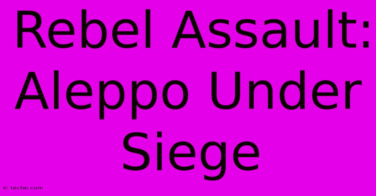 Rebel Assault: Aleppo Under Siege