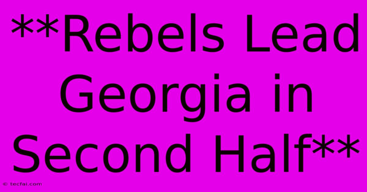 **Rebels Lead Georgia In Second Half** 