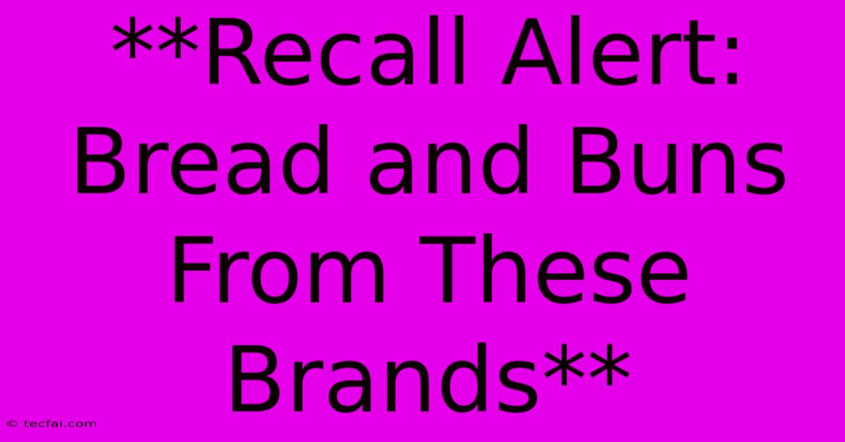 **Recall Alert: Bread And Buns From These Brands**