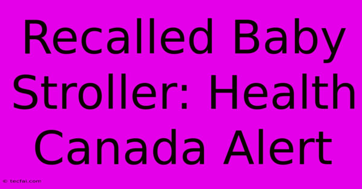 Recalled Baby Stroller: Health Canada Alert