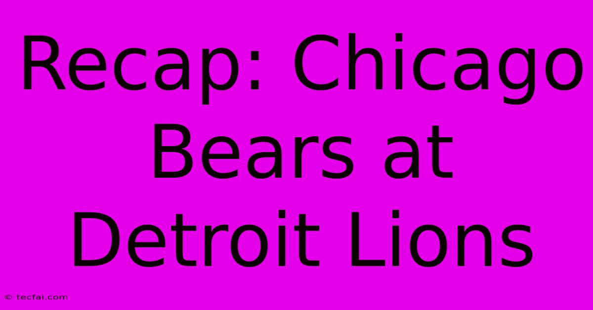 Recap: Chicago Bears At Detroit Lions