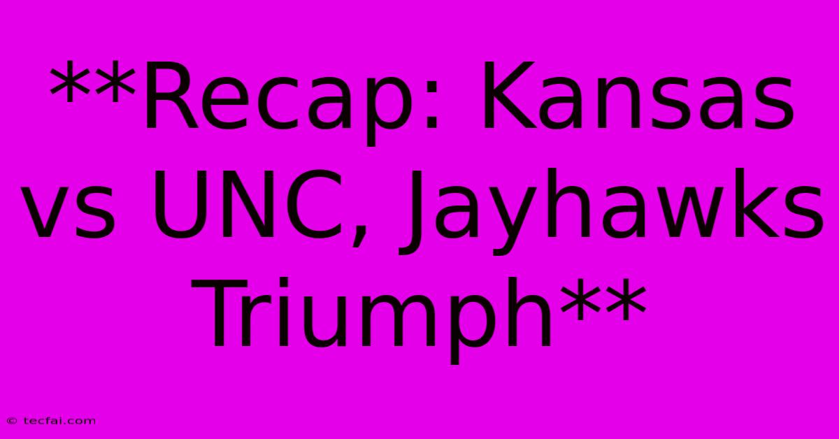 **Recap: Kansas Vs UNC, Jayhawks Triumph** 