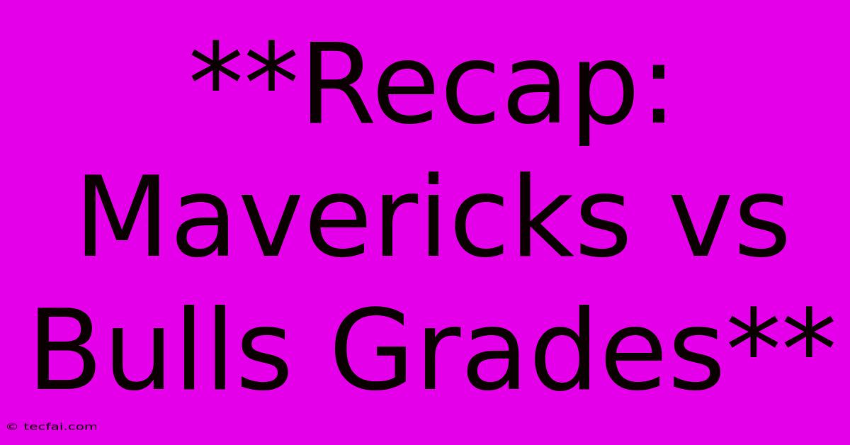 **Recap: Mavericks Vs Bulls Grades**