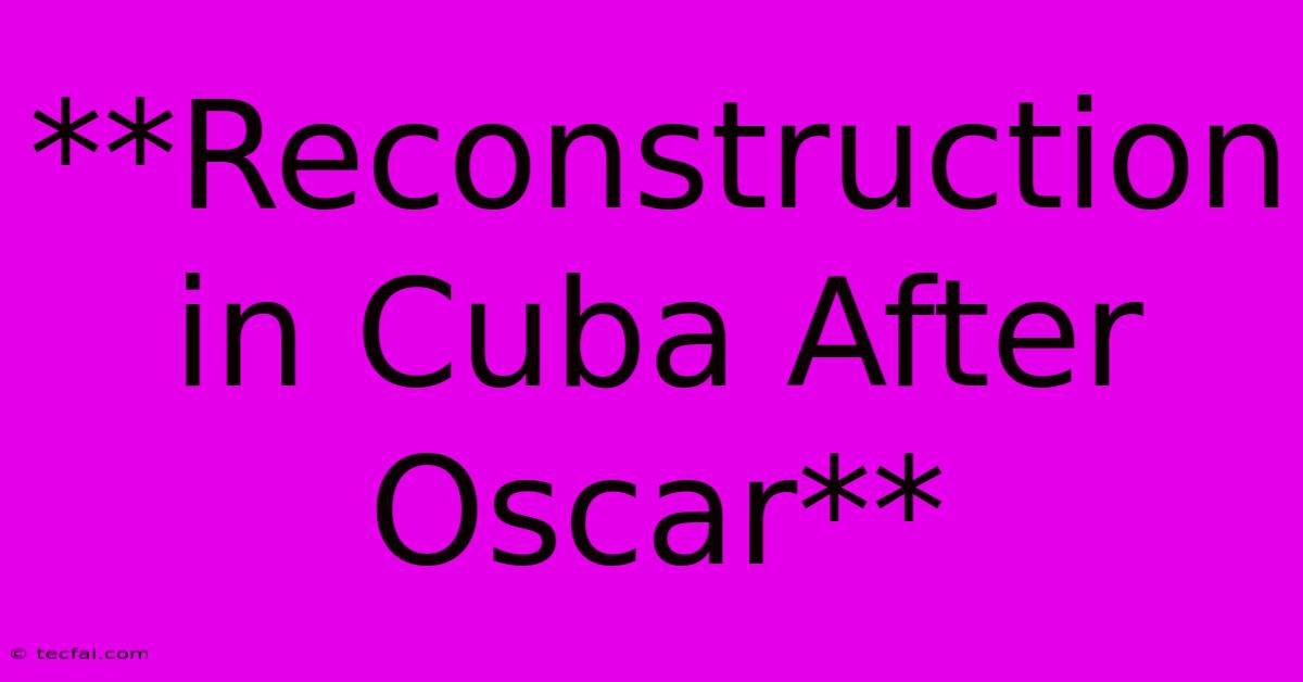 **Reconstruction In Cuba After Oscar** 