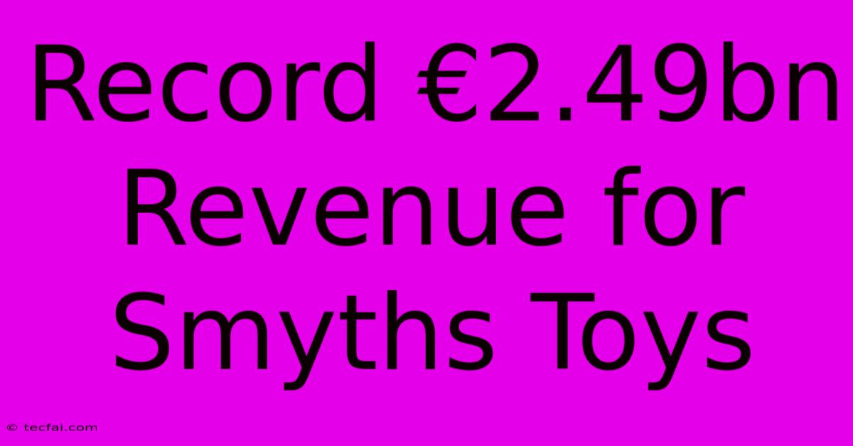 Record €2.49bn Revenue For Smyths Toys