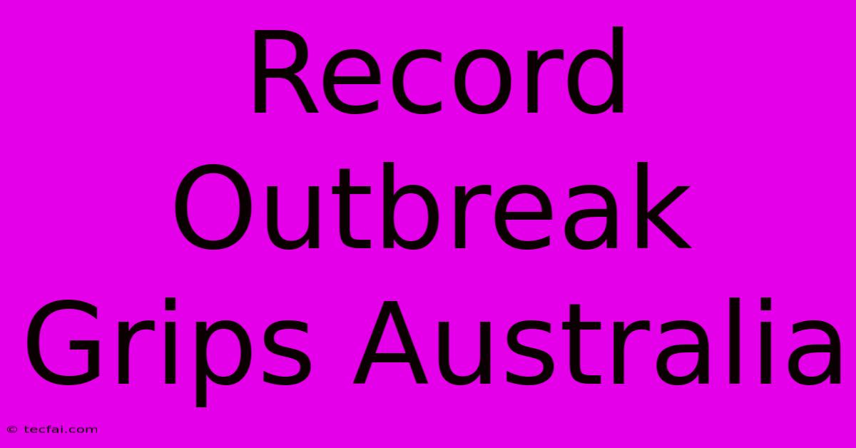 Record Outbreak Grips Australia 