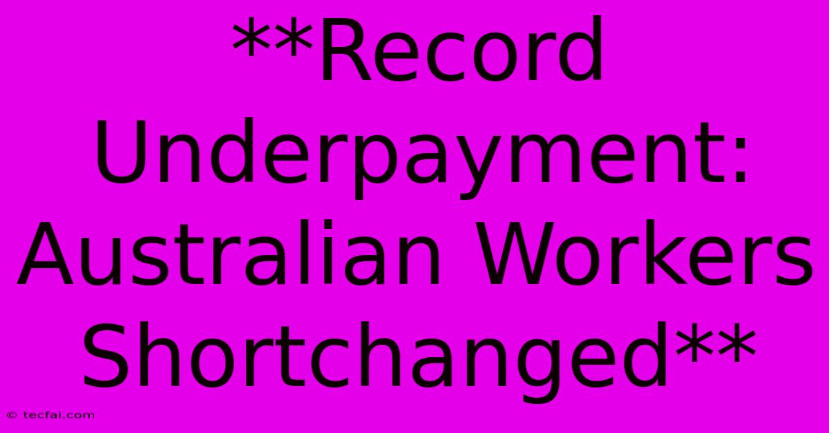 **Record Underpayment: Australian Workers Shortchanged**