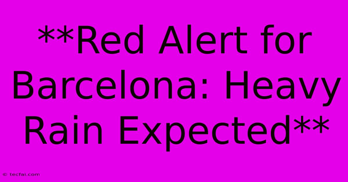 **Red Alert For Barcelona: Heavy Rain Expected** 